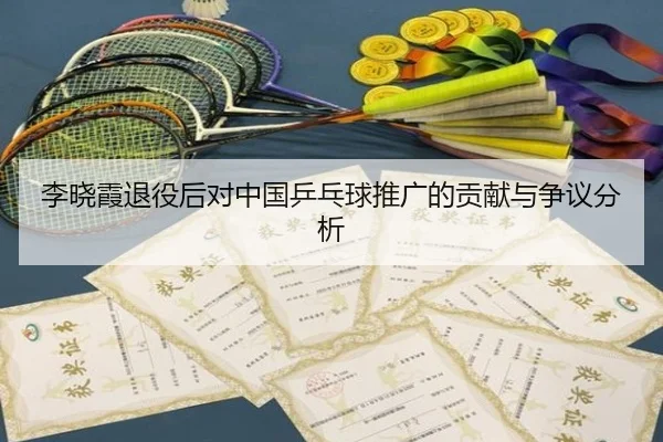 李晓霞退役后对中国乒乓球推广的贡献与争议分析